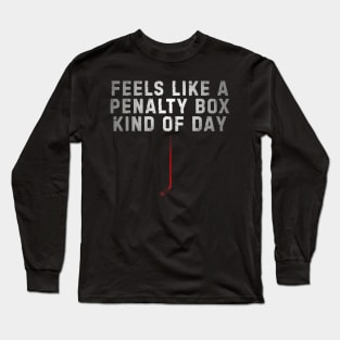 Feels Like A Penalty Box Kind Of Day Hockey Long Sleeve T-Shirt